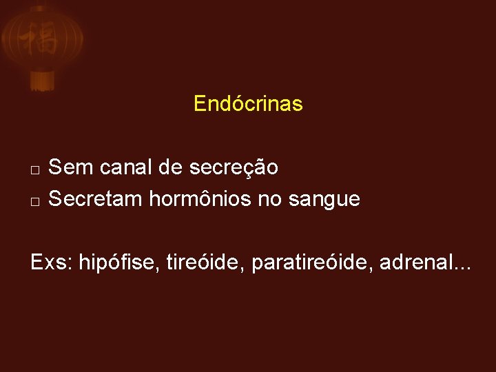 Endócrinas � � Sem canal de secreção Secretam hormônios no sangue Exs: hipófise, tireóide,