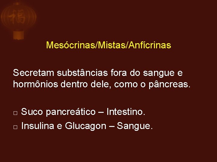 Mesócrinas/Mistas/Anfícrinas Secretam substâncias fora do sangue e hormônios dentro dele, como o pâncreas. �