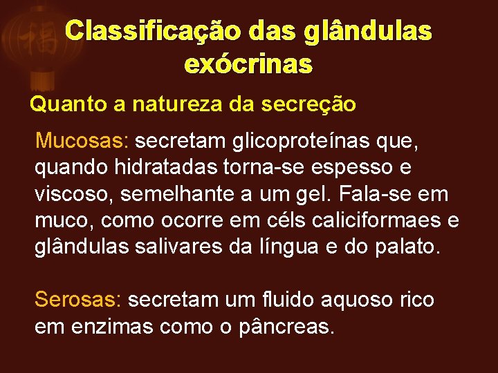 Classificação das glândulas exócrinas Quanto a natureza da secreção Mucosas: secretam glicoproteínas que, quando