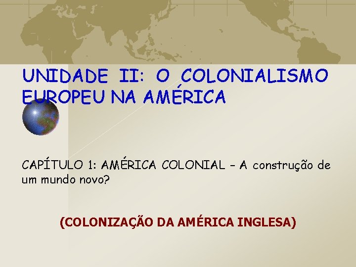 UNIDADE II: O COLONIALISMO EUROPEU NA AMÉRICA CAPÍTULO 1: AMÉRICA COLONIAL – A construção