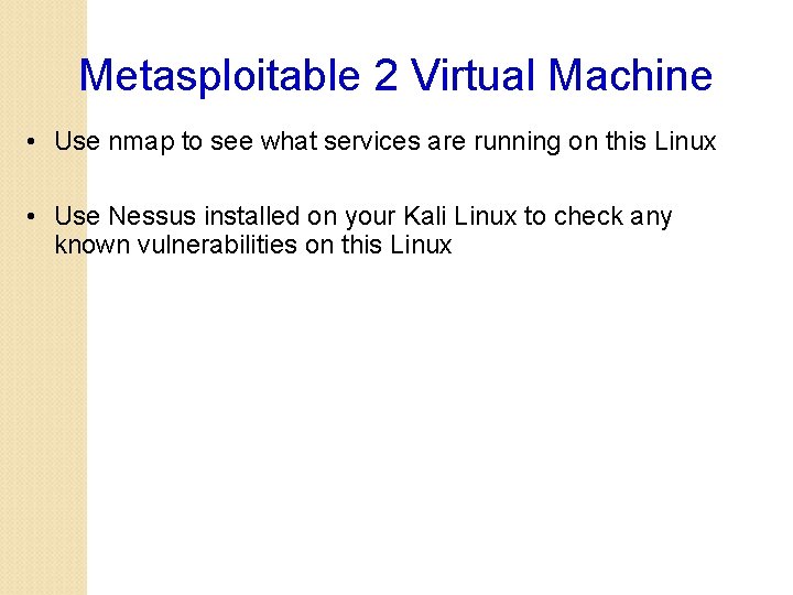 Metasploitable 2 Virtual Machine • Use nmap to see what services are running on