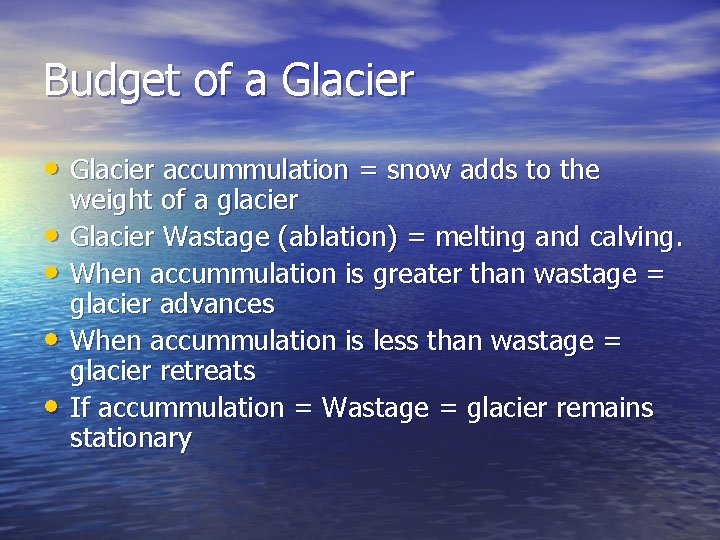 Budget of a Glacier • Glacier accummulation = snow adds to the • •