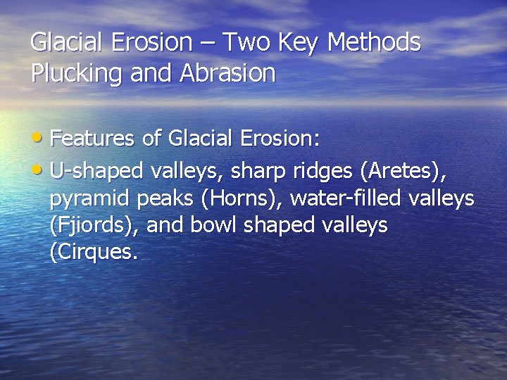 Glacial Erosion – Two Key Methods Plucking and Abrasion • Features of Glacial Erosion: