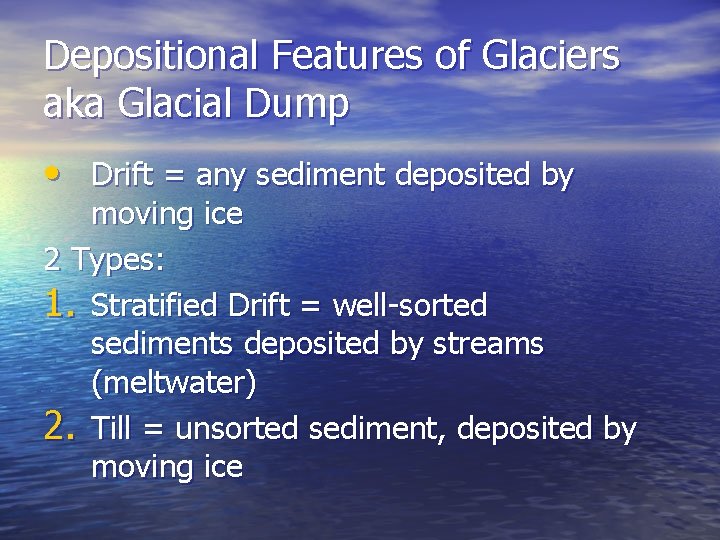 Depositional Features of Glaciers aka Glacial Dump • Drift = any sediment deposited by