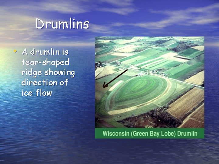 Drumlins • A drumlin is tear-shaped ridge showing direction of ice flow 