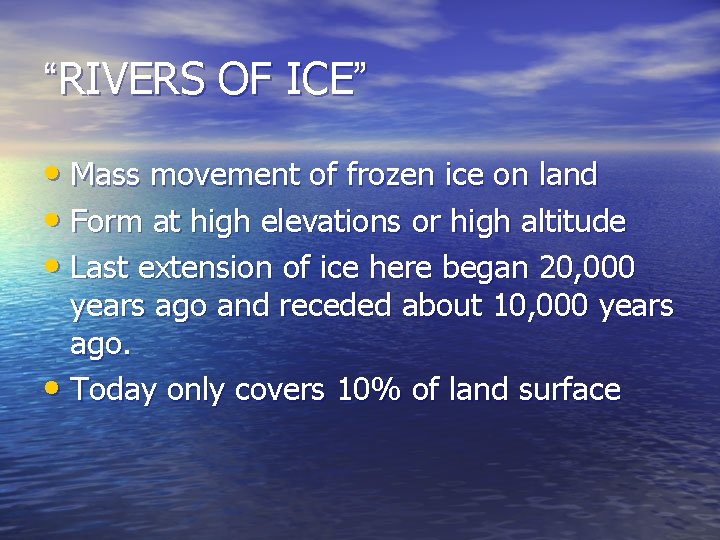 “RIVERS OF ICE” • Mass movement of frozen ice on land • Form at