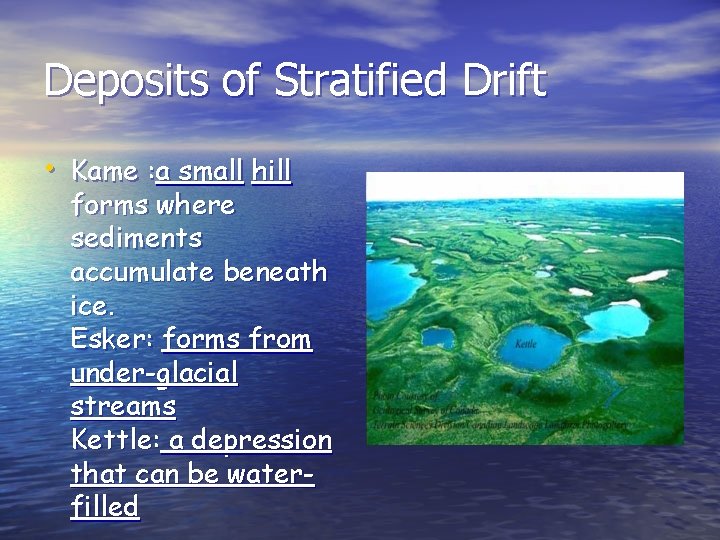 Deposits of Stratified Drift • Kame : a small hill forms where sediments accumulate