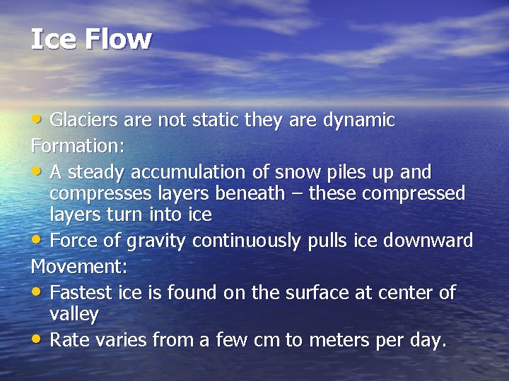 Ice Flow • Glaciers are not static they are dynamic Formation: • A steady