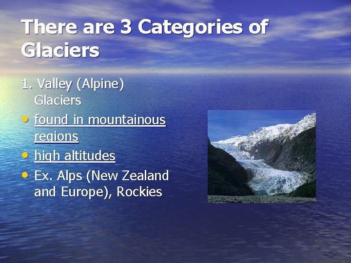 There are 3 Categories of Glaciers 1. Valley (Alpine) Glaciers • found in mountainous