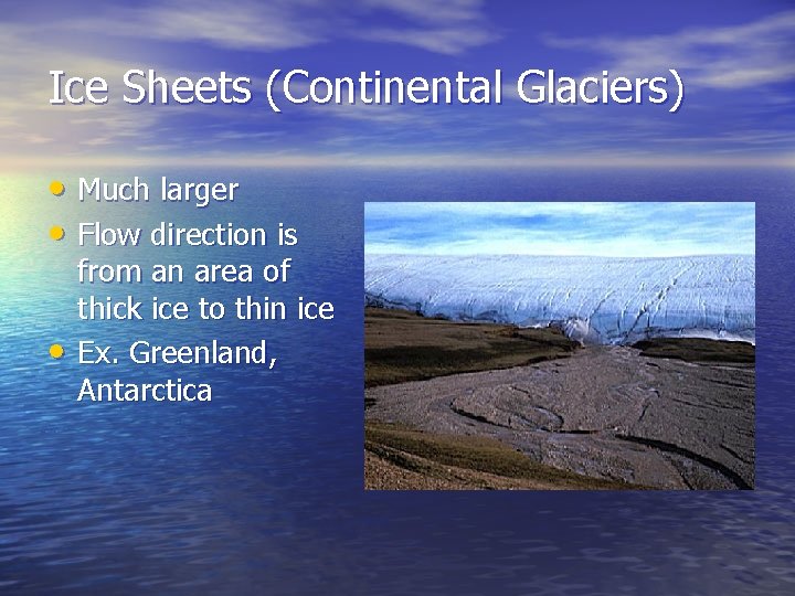 Ice Sheets (Continental Glaciers) • Much larger • Flow direction is • from an