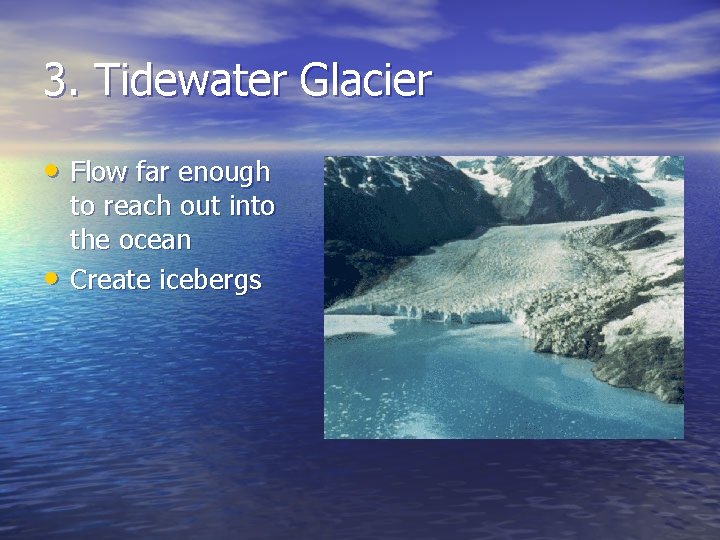 3. Tidewater Glacier • Flow far enough • to reach out into the ocean