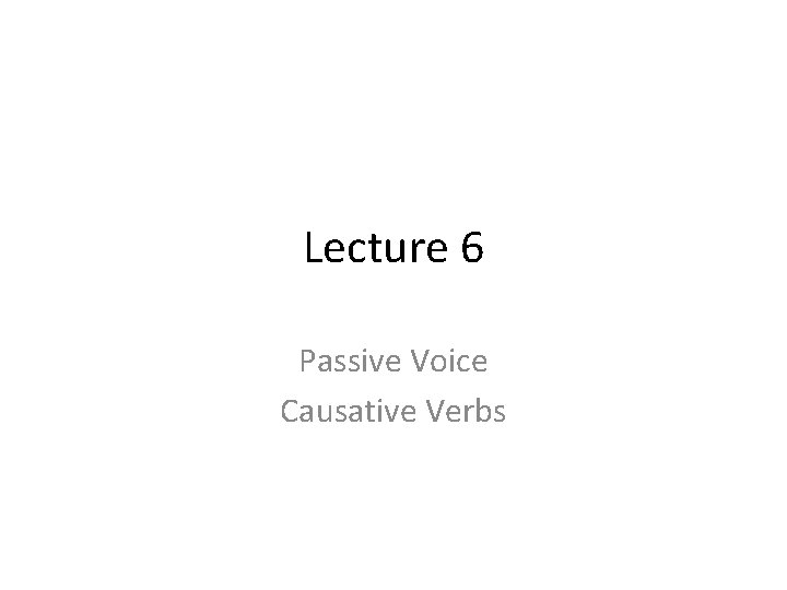 Lecture 6 Passive Voice Causative Verbs 
