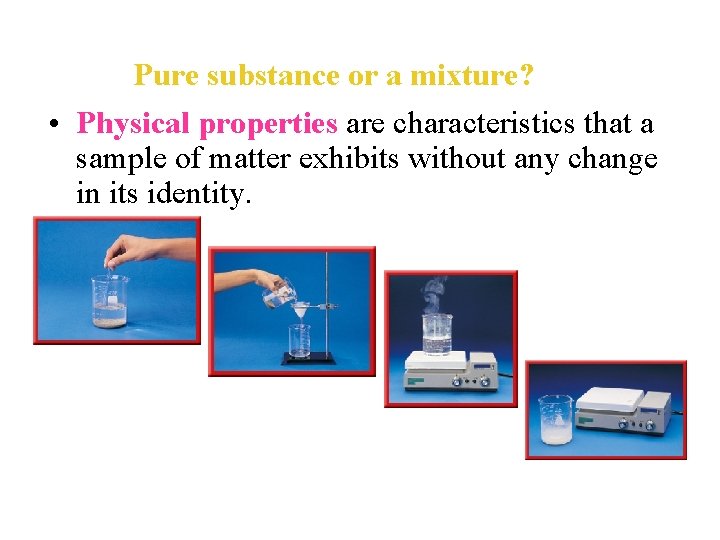 Pure substance or a mixture? • Physical properties are characteristics that a sample of