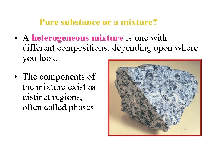 Pure substance or a mixture? • A heterogeneous mixture is one with different compositions,