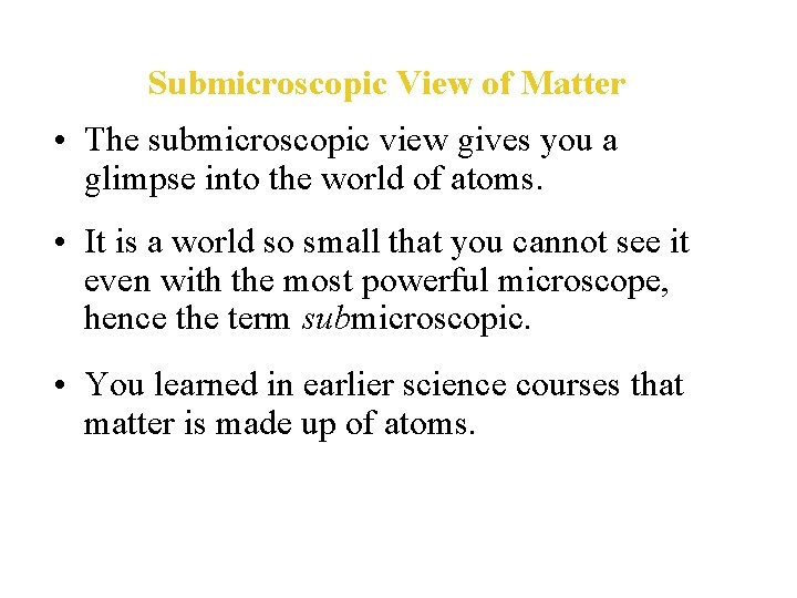 Submicroscopic View of Matter • The submicroscopic view gives you a glimpse into the
