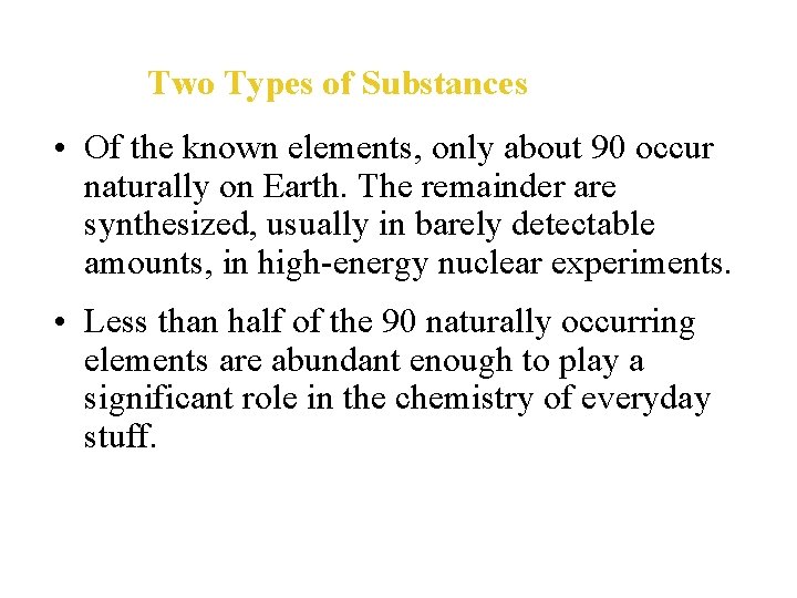 Two Types of Substances • Of the known elements, only about 90 occur naturally
