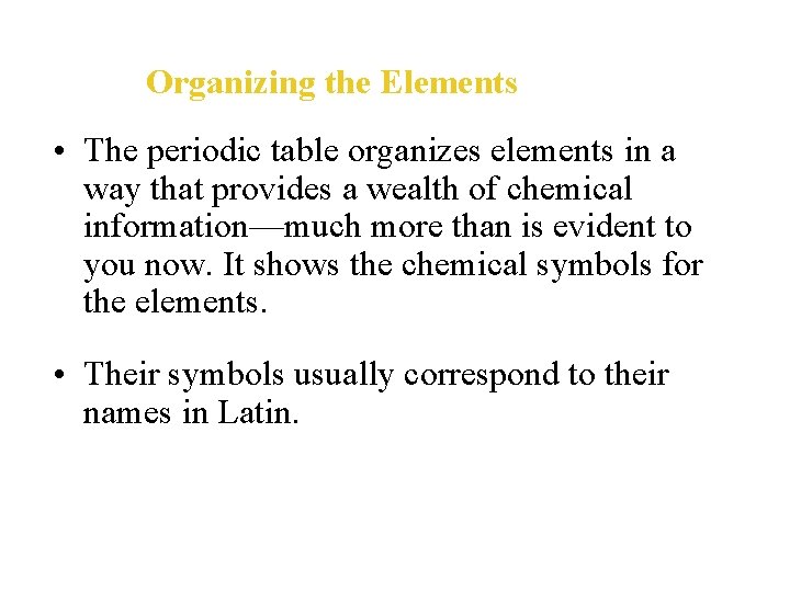 Organizing the Elements • The periodic table organizes elements in a way that provides