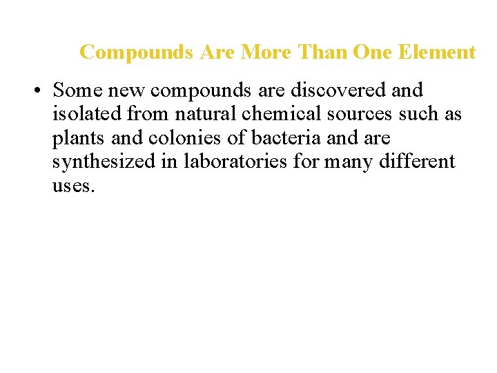 Compounds Are More Than One Element • Some new compounds are discovered and isolated