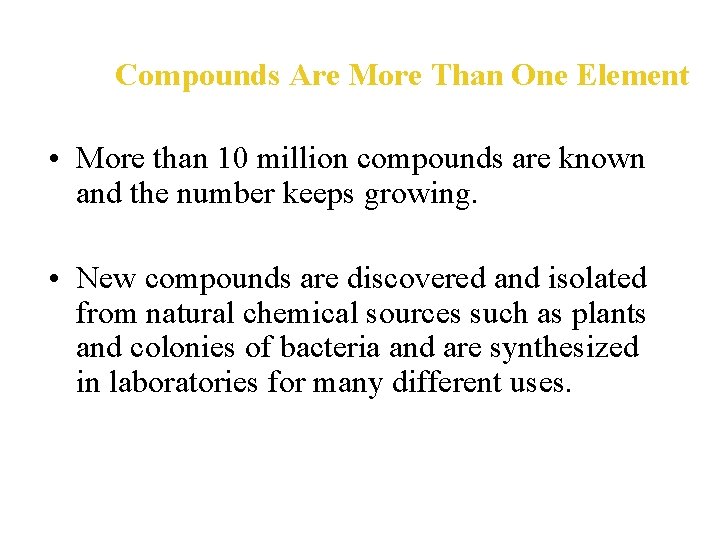 Compounds Are More Than One Element • More than 10 million compounds are known