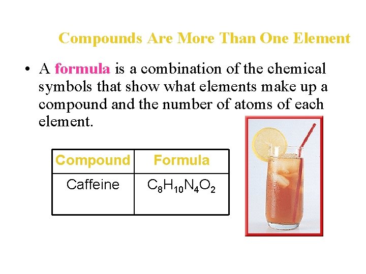 Compounds Are More Than One Element • A formula is a combination of the