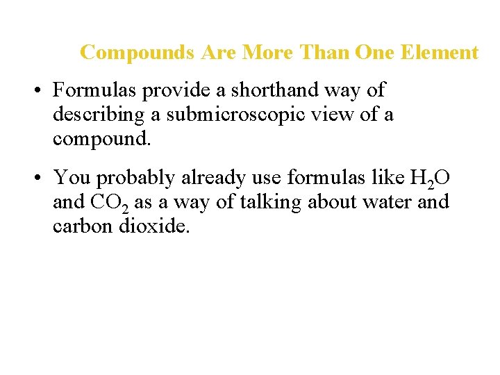 Compounds Are More Than One Element • Formulas provide a shorthand way of describing