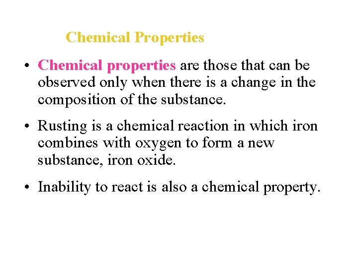 Chemical Properties • Chemical properties are those that can be observed only when there