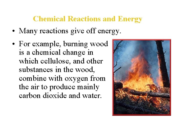 Chemical Reactions and Energy • Many reactions give off energy. • For example, burning