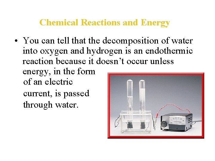 Chemical Reactions and Energy • You can tell that the decomposition of water into