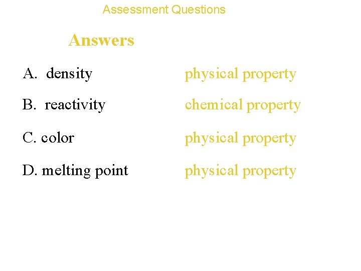 Assessment Questions Answers A. density physical property B. reactivity chemical property C. color physical
