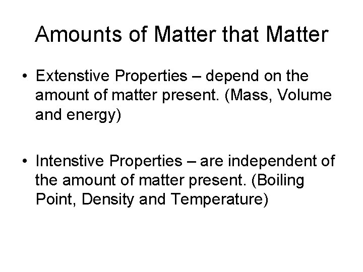 Amounts of Matter that Matter • Extenstive Properties – depend on the amount of