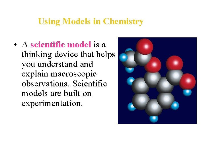 Using Models in Chemistry • A scientific model is a thinking device that helps