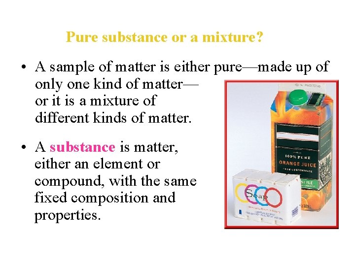 Pure substance or a mixture? • A sample of matter is either pure—made up