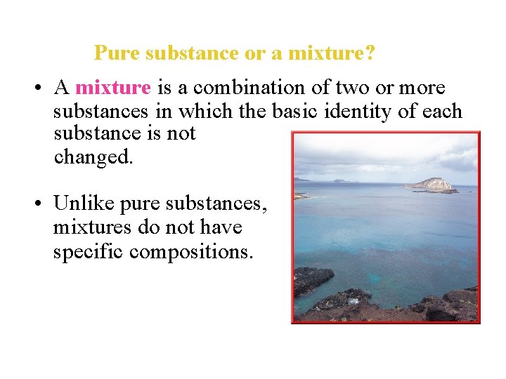 Pure substance or a mixture? • A mixture is a combination of two or