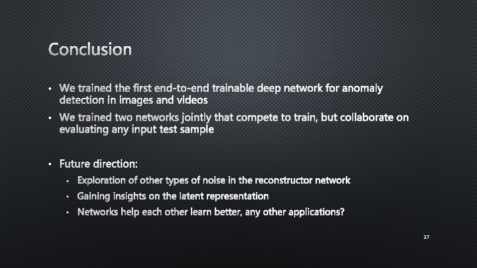 Conclusion • We trained the first end-to-end trainable deep network for anomaly detection in