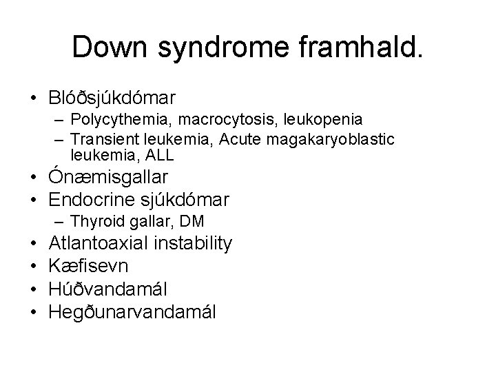 Down syndrome framhald. • Blóðsjúkdómar – Polycythemia, macrocytosis, leukopenia – Transient leukemia, Acute magakaryoblastic