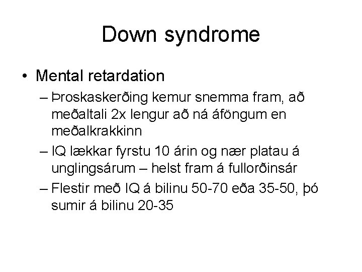 Down syndrome • Mental retardation – Þroskaskerðing kemur snemma fram, að meðaltali 2 x