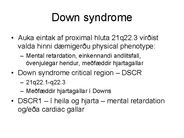 Down syndrome • Auka eintak af proximal hluta 21 q 22. 3 virðist valda
