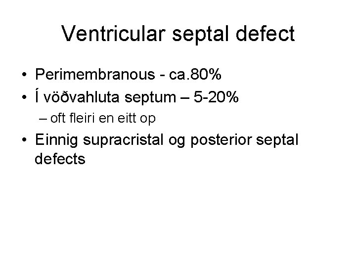 Ventricular septal defect • Perimembranous - ca. 80% • Í vöðvahluta septum – 5