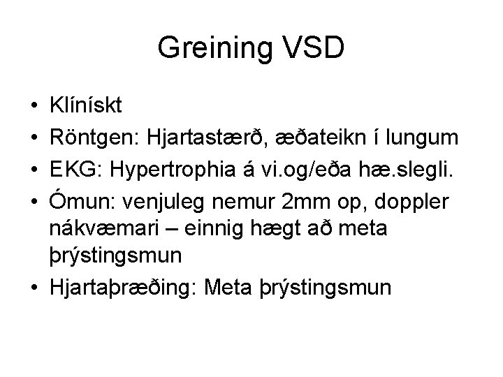 Greining VSD • • Klínískt Röntgen: Hjartastærð, æðateikn í lungum EKG: Hypertrophia á vi.