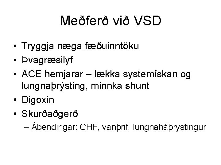Meðferð við VSD • Tryggja næga fæðuinntöku • Þvagræsilyf • ACE hemjarar – lækka