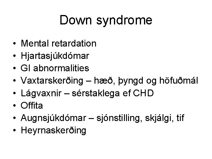 Down syndrome • • Mental retardation Hjartasjúkdómar GI abnormalities Vaxtarskerðing – hæð, þyngd og