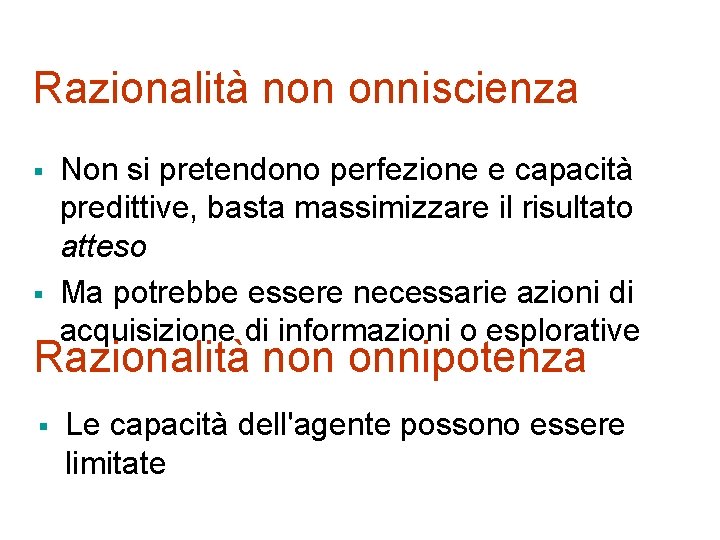 Razionalità non onniscienza § § Non si pretendono perfezione e capacità predittive, basta massimizzare