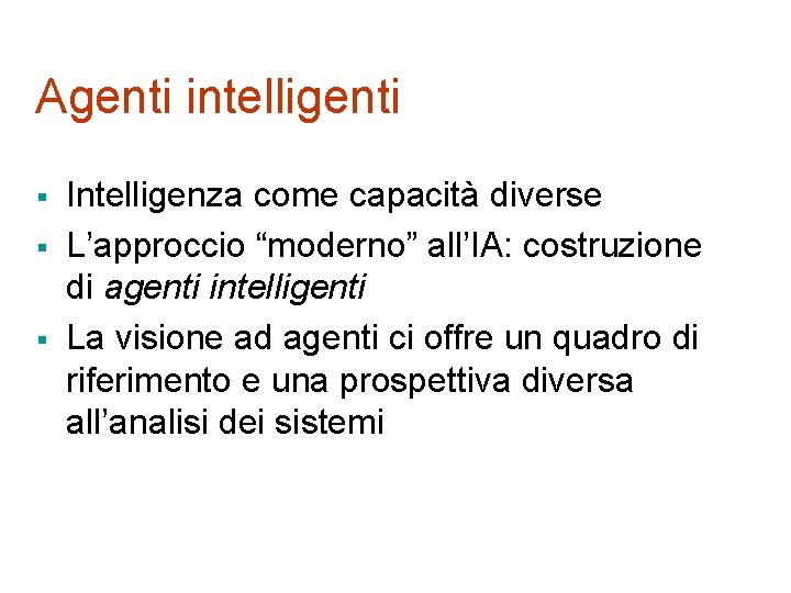 Agenti intelligenti § § § Intelligenza come capacità diverse L’approccio “moderno” all’IA: costruzione di