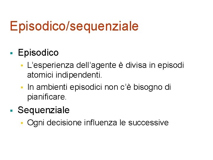 Episodico/sequenziale § Episodico § § § L’esperienza dell’agente è divisa in episodi atomici indipendenti.