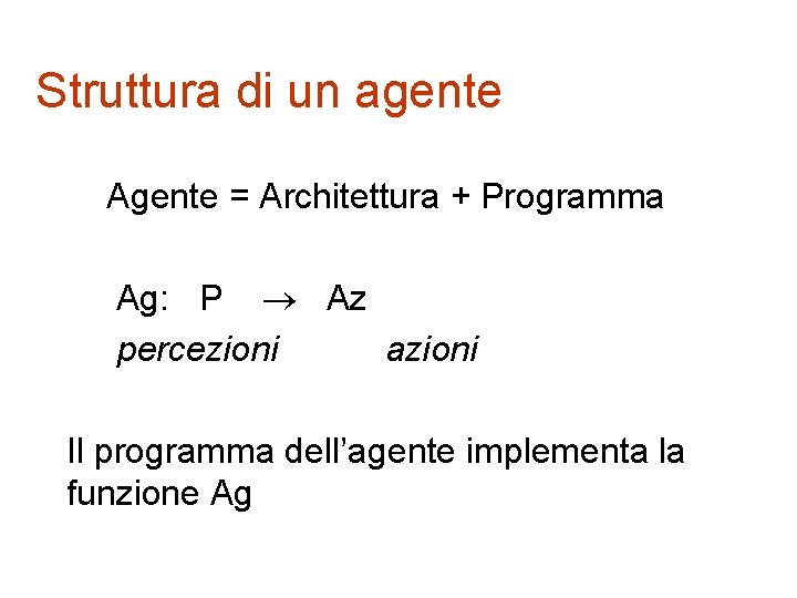 Struttura di un agente Agente = Architettura + Programma Ag: P Az percezioni azioni
