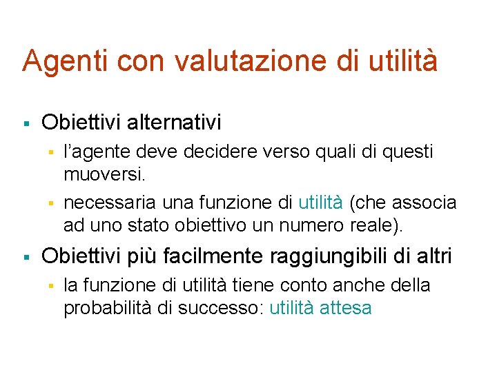 Agenti con valutazione di utilità § Obiettivi alternativi § § § l’agente deve decidere