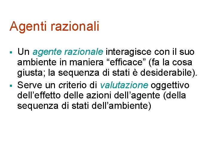 Agenti razionali § § Un agente razionale interagisce con il suo ambiente in maniera