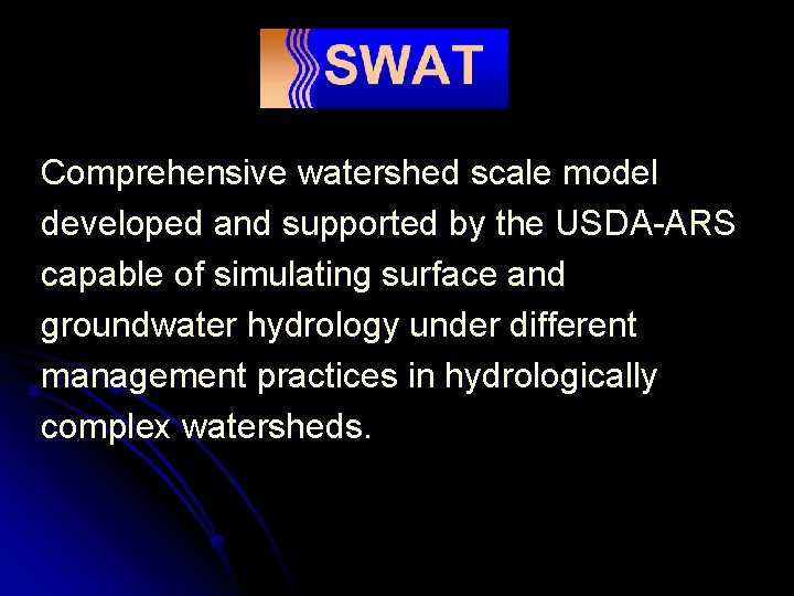 Comprehensive watershed scale model developed and supported by the USDA-ARS capable of simulating surface