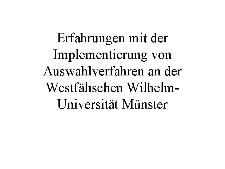 Erfahrungen mit der Implementierung von Auswahlverfahren an der Westfälischen Wilhelm. Universität Münster 