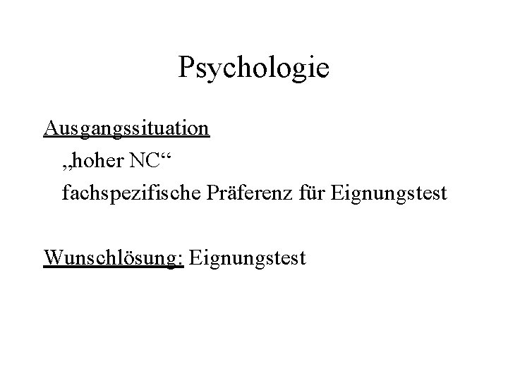 Psychologie Ausgangssituation „hoher NC“ fachspezifische Präferenz für Eignungstest Wunschlösung: Eignungstest 